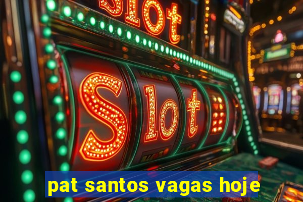 pat santos vagas hoje