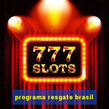 programa resgate brasil