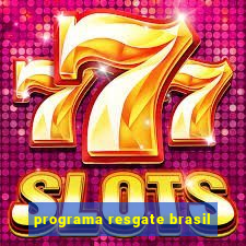 programa resgate brasil