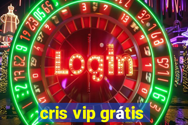 cris vip grátis