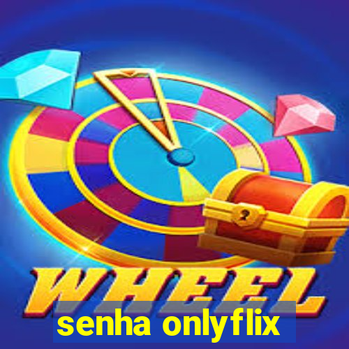 senha onlyflix