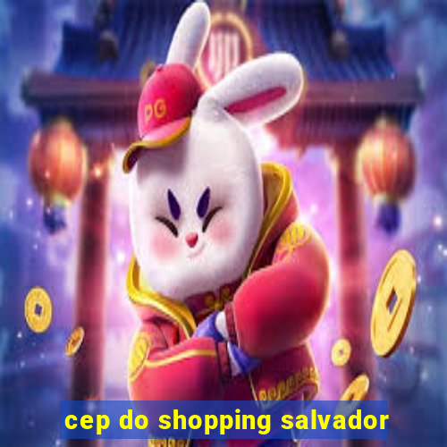 cep do shopping salvador