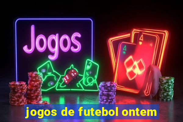 jogos de futebol ontem