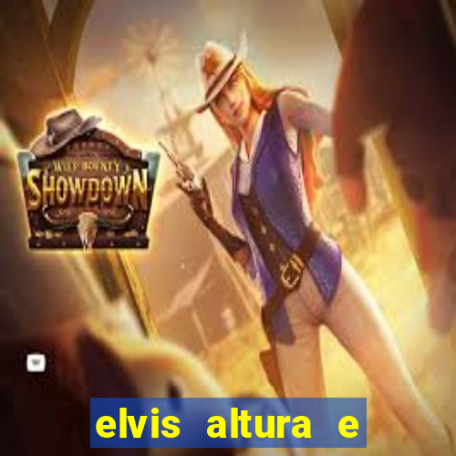 elvis altura e peso elvis bugalu altura e