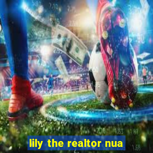 lily the realtor nua