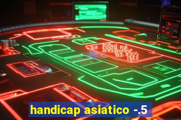 handicap asiatico -.5