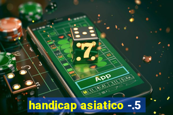 handicap asiatico -.5