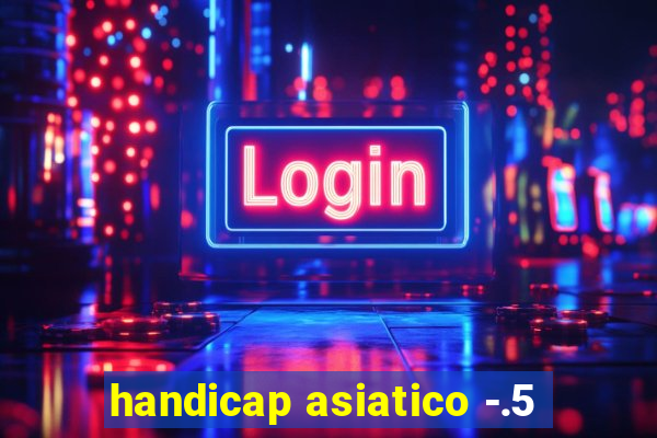 handicap asiatico -.5