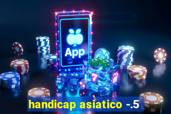 handicap asiatico -.5