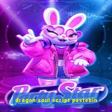 dragon soul script pastebin