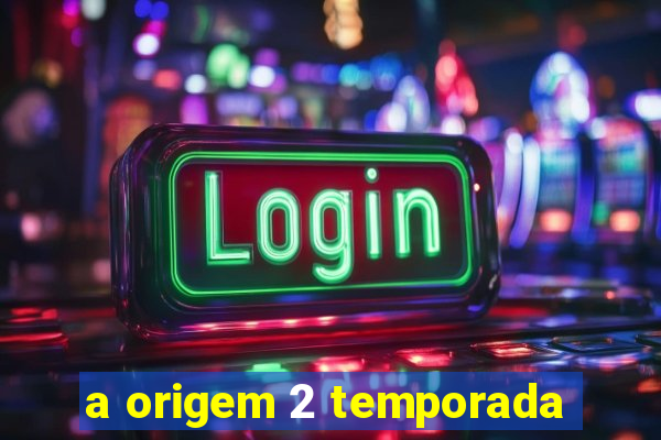 a origem 2 temporada