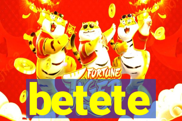 betete