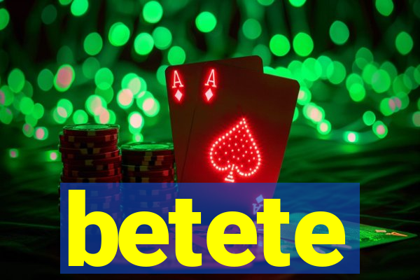 betete