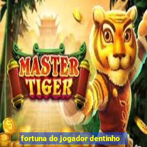 fortuna do jogador dentinho