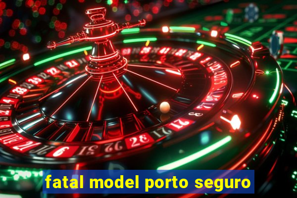 fatal model porto seguro