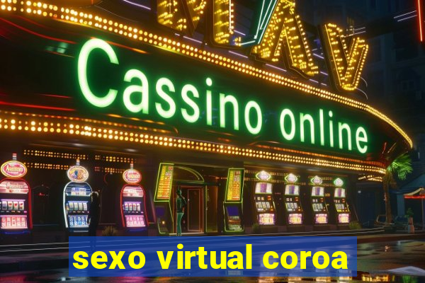 sexo virtual coroa