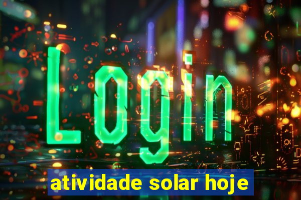 atividade solar hoje