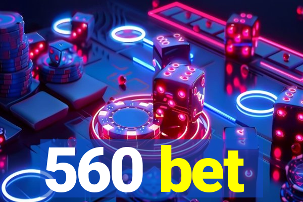 560 bet