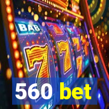 560 bet