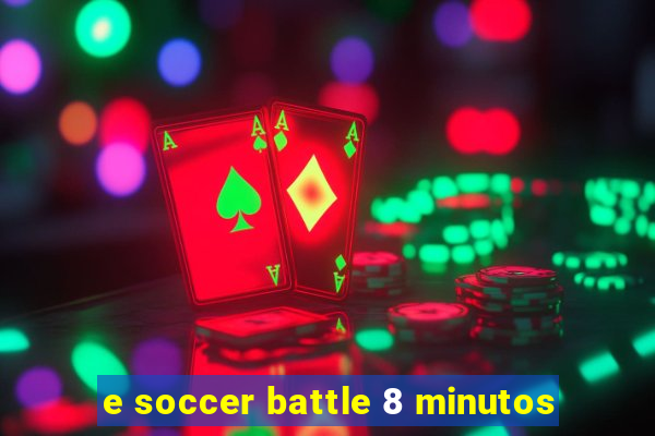 e soccer battle 8 minutos