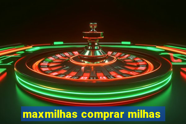 maxmilhas comprar milhas