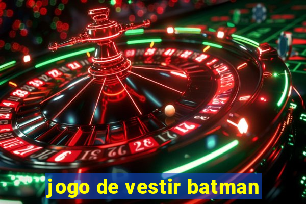 jogo de vestir batman