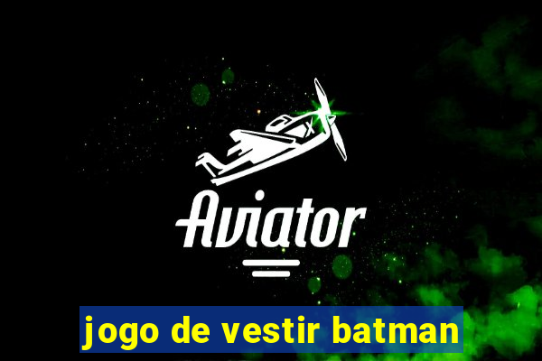 jogo de vestir batman