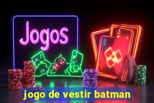 jogo de vestir batman