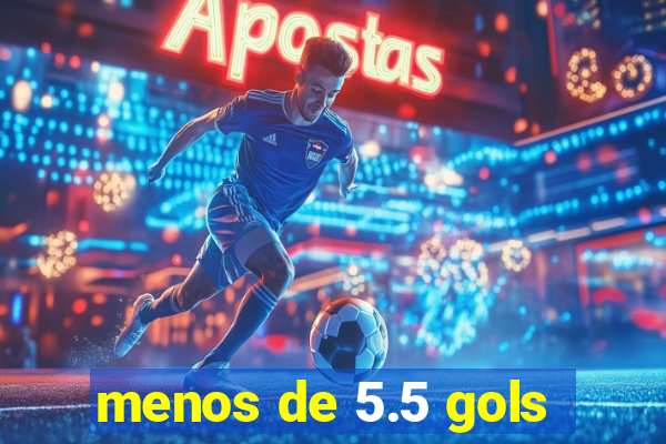 menos de 5.5 gols