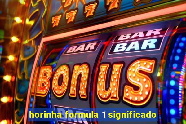 horinha formula 1 significado