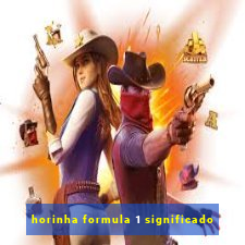 horinha formula 1 significado