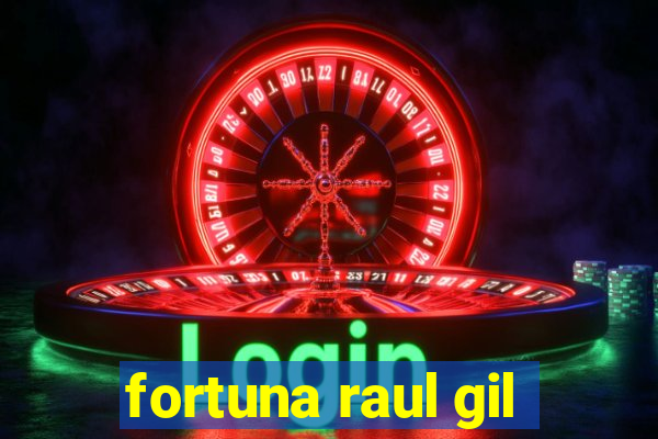 fortuna raul gil