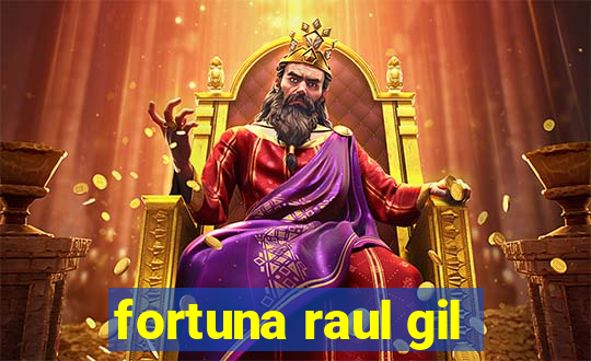 fortuna raul gil