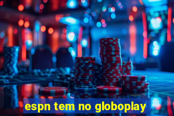 espn tem no globoplay