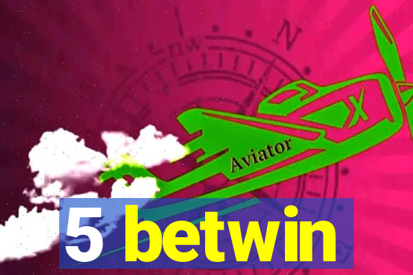 5 betwin