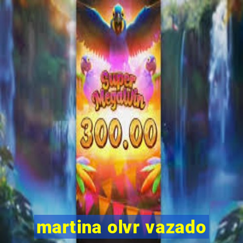 martina olvr vazado