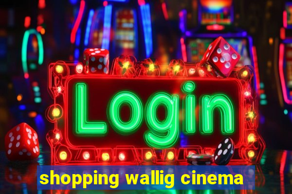 shopping wallig cinema