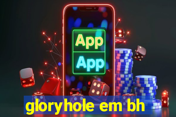 gloryhole em bh