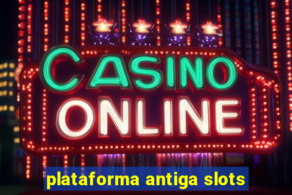 plataforma antiga slots