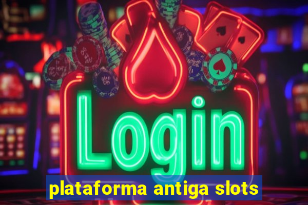 plataforma antiga slots