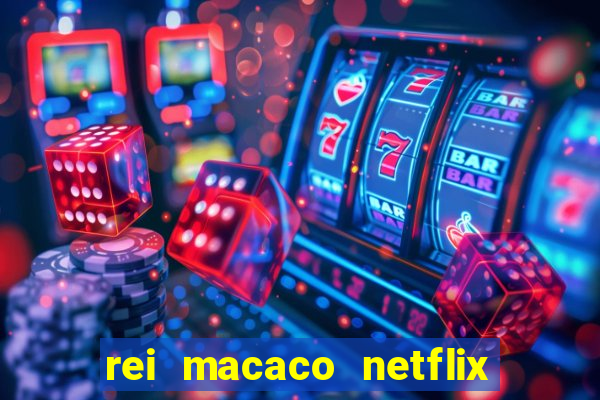 rei macaco netflix 3 temporada