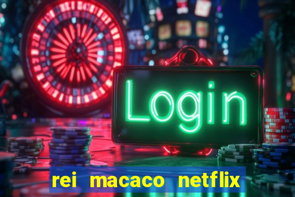 rei macaco netflix 3 temporada