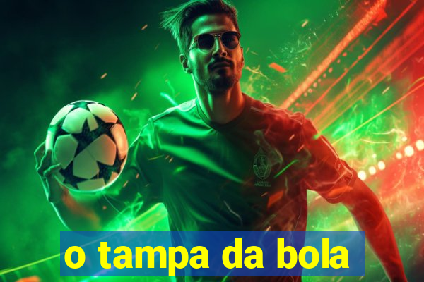 o tampa da bola