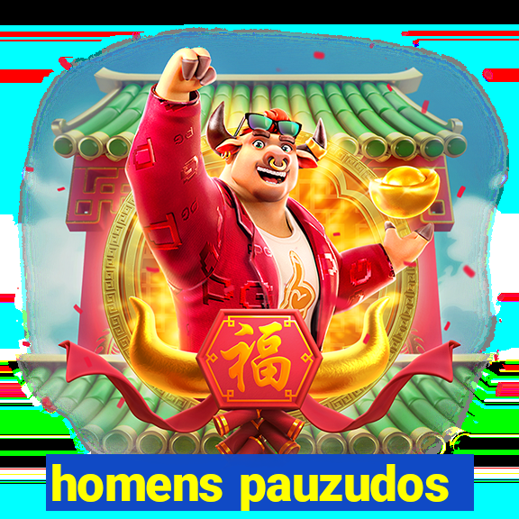 homens pauzudos