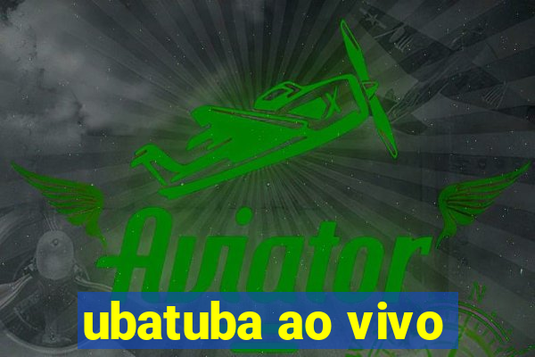 ubatuba ao vivo