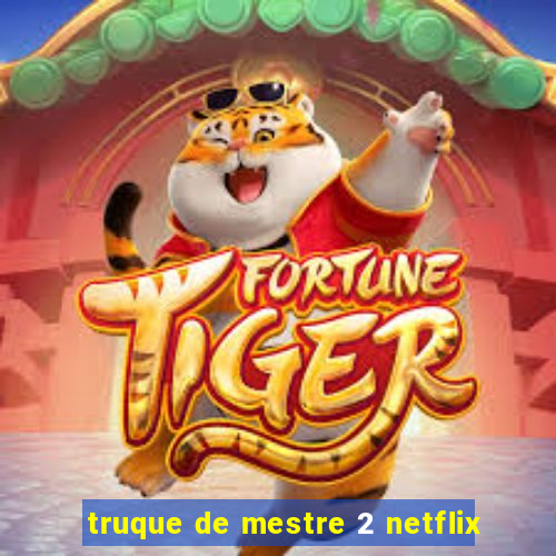 truque de mestre 2 netflix