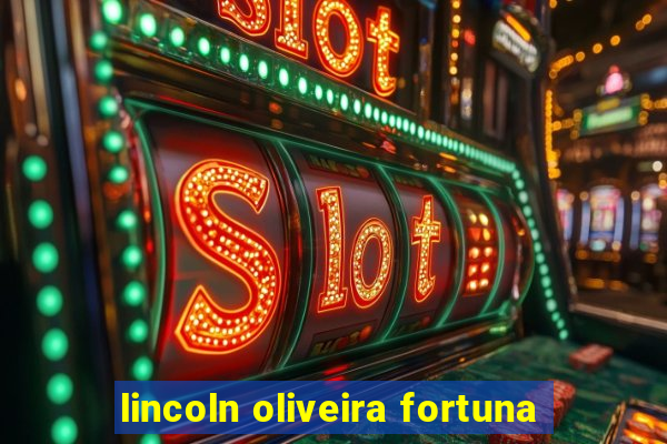 lincoln oliveira fortuna