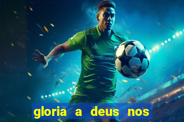 gloria a deus nos altos ceus letra