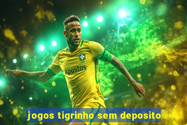 jogos tigrinho sem deposito