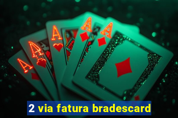 2 via fatura bradescard